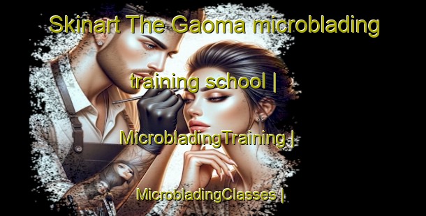 Skinart The Gaoma microblading training school | MicrobladingTraining | MicrobladingClasses | SkinartTraining-China